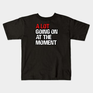 A Lot Going on at The Moment Kids T-Shirt